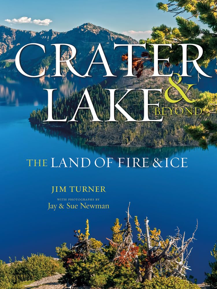Jim TurnerCrater Lake & Beyond: The Land of Fire & Ice