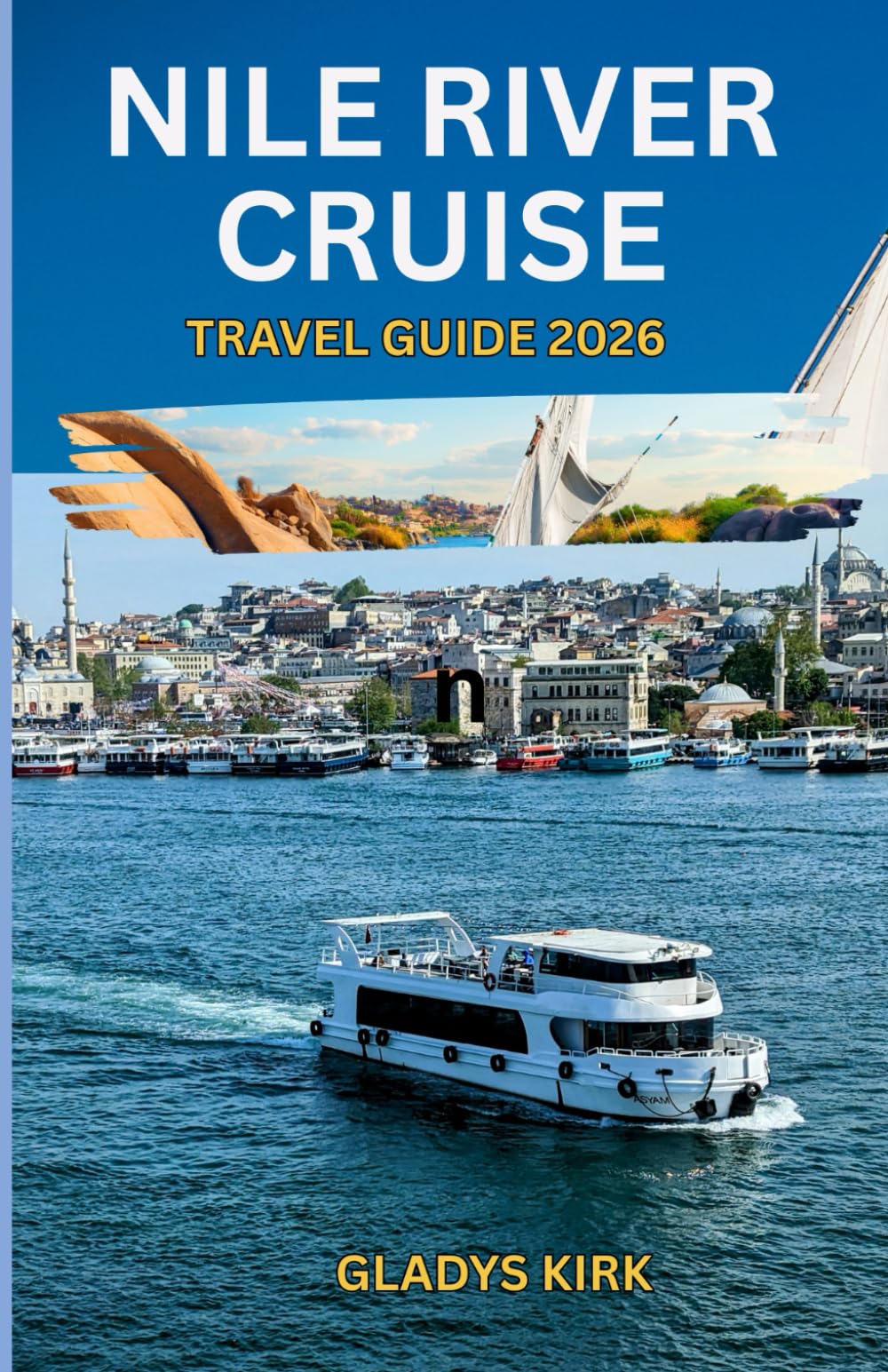 NILE RIVER CRUISE TRAVEL GUIDE 2026: The Ultimate Companion to Egypt’s Ancient Wonders, Luxurious Cruises, and Timeless River Adventures