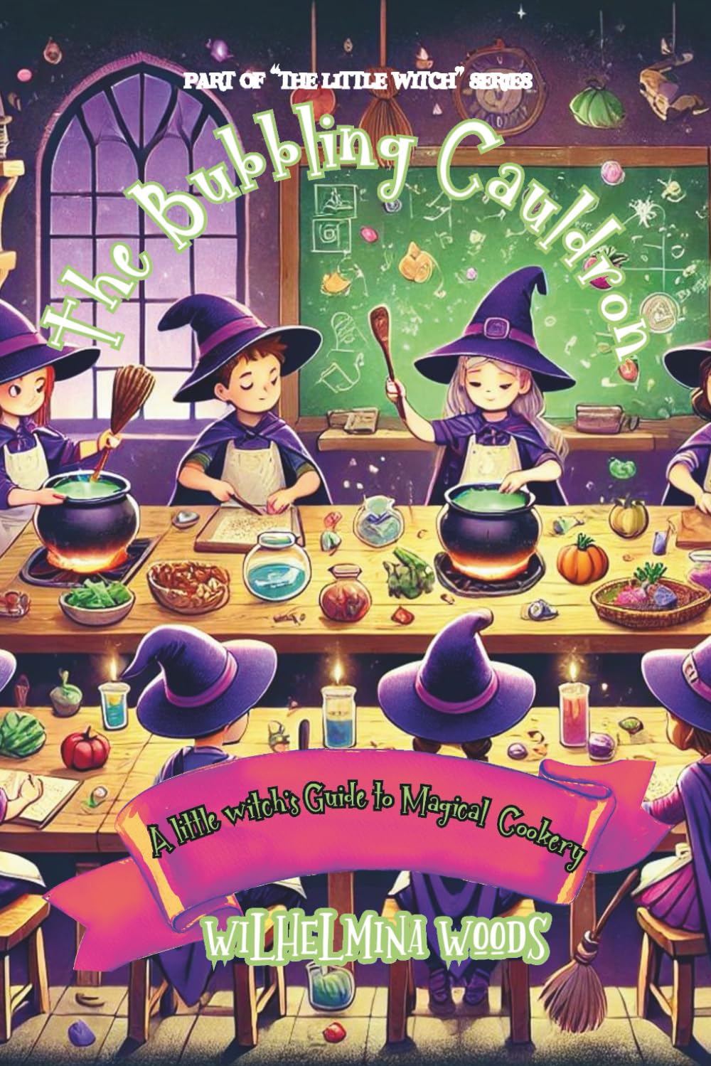 The Bubbling Cauldron: A Little Witch's Guide to Magical Cookery (The Little Witch Series)