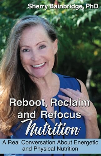 Reboot, Reclaim and Refocus Nutrition: A Real Conversation About Energetic and Physical Nutrition