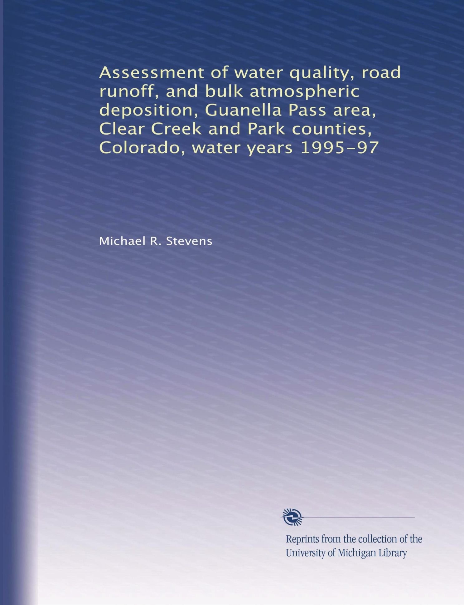 Assessment of water quality, road runoff, and bulk atmospheric deposition, Guanella Pass area, Clear Creek and Park counties, Colorado, water years 1995-97