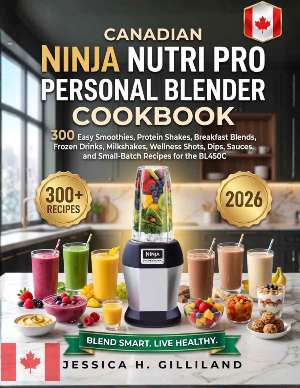 Canadian Ninja Nutri Pro Personal Blender Cookbook: 300 Easy Smoothies, Protein Shakes, Breakfast Blends, Frozen Drinks, Milkshakes, Wellness Shots, ... and Small-Batch Recipes for the BL450C