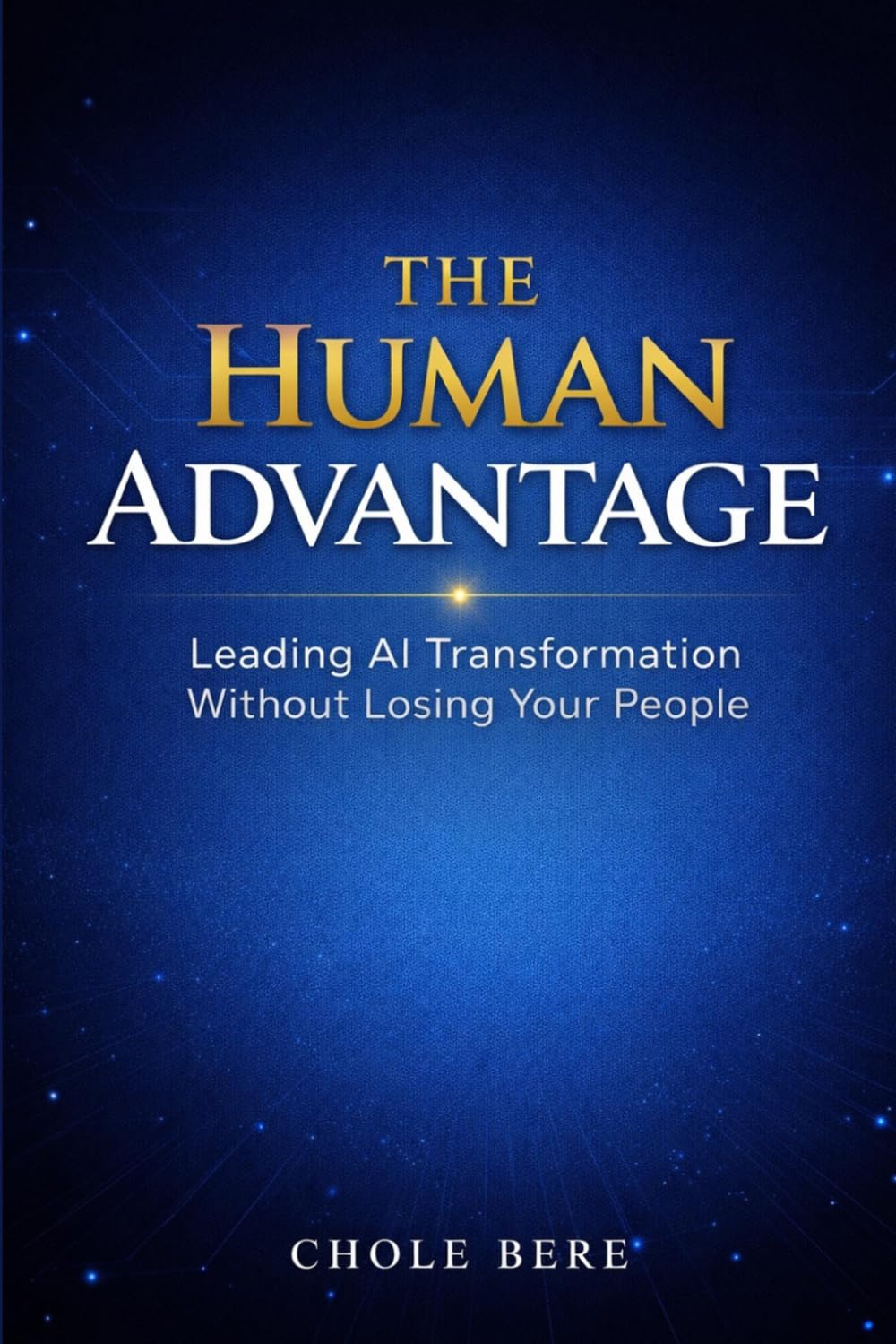 THE HUMAN ADVANTAGE: Leading AI Transformation Without Losing Your People