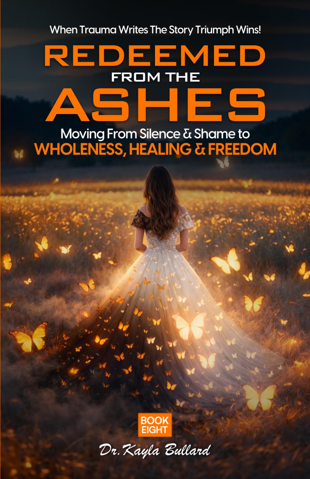 Redeemed From the Ashes: Moving From Silence & Shame to Wholeness, Healing & Freedom: 8 (When Trauma Writes the Story: Triumph Wins!)