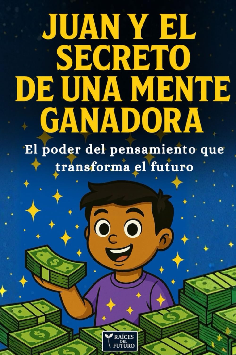 JUAN Y EL SECRETO DE UNA MENTE GANADORA: El poder del pensamiento que transforma el futuro