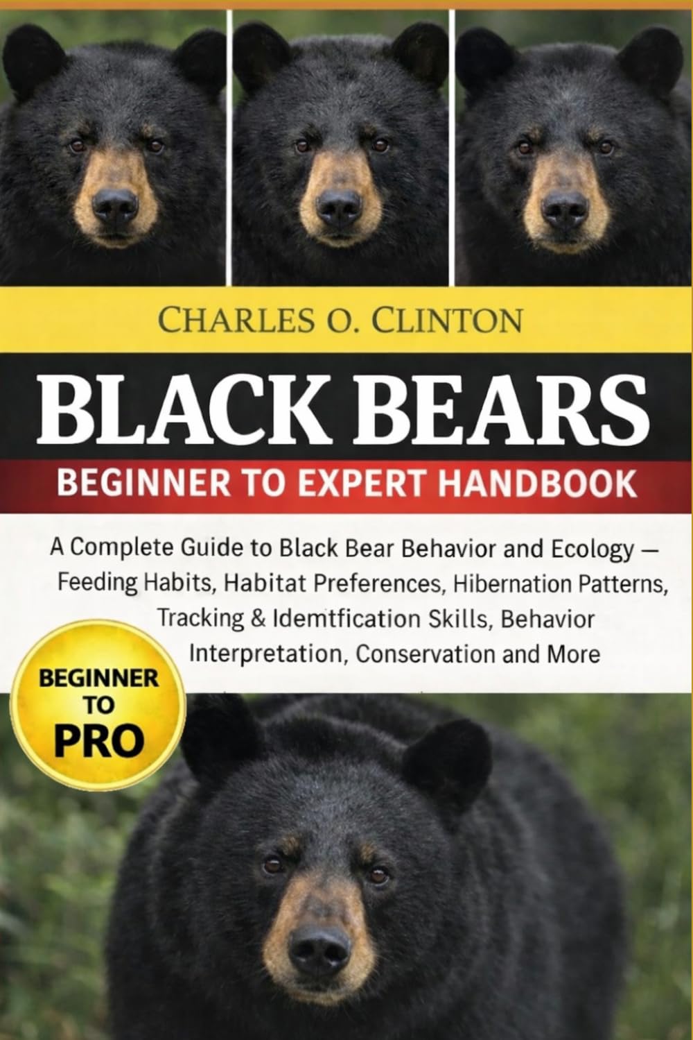 BLACK BEARS BEGINNER TO EXPERT HANDBOOK: A Complete Guide to Black Bear Behavior and Ecology – Feeding Habits, Habitat Preferences, Hibernation ... Interpretation, Conservation and More