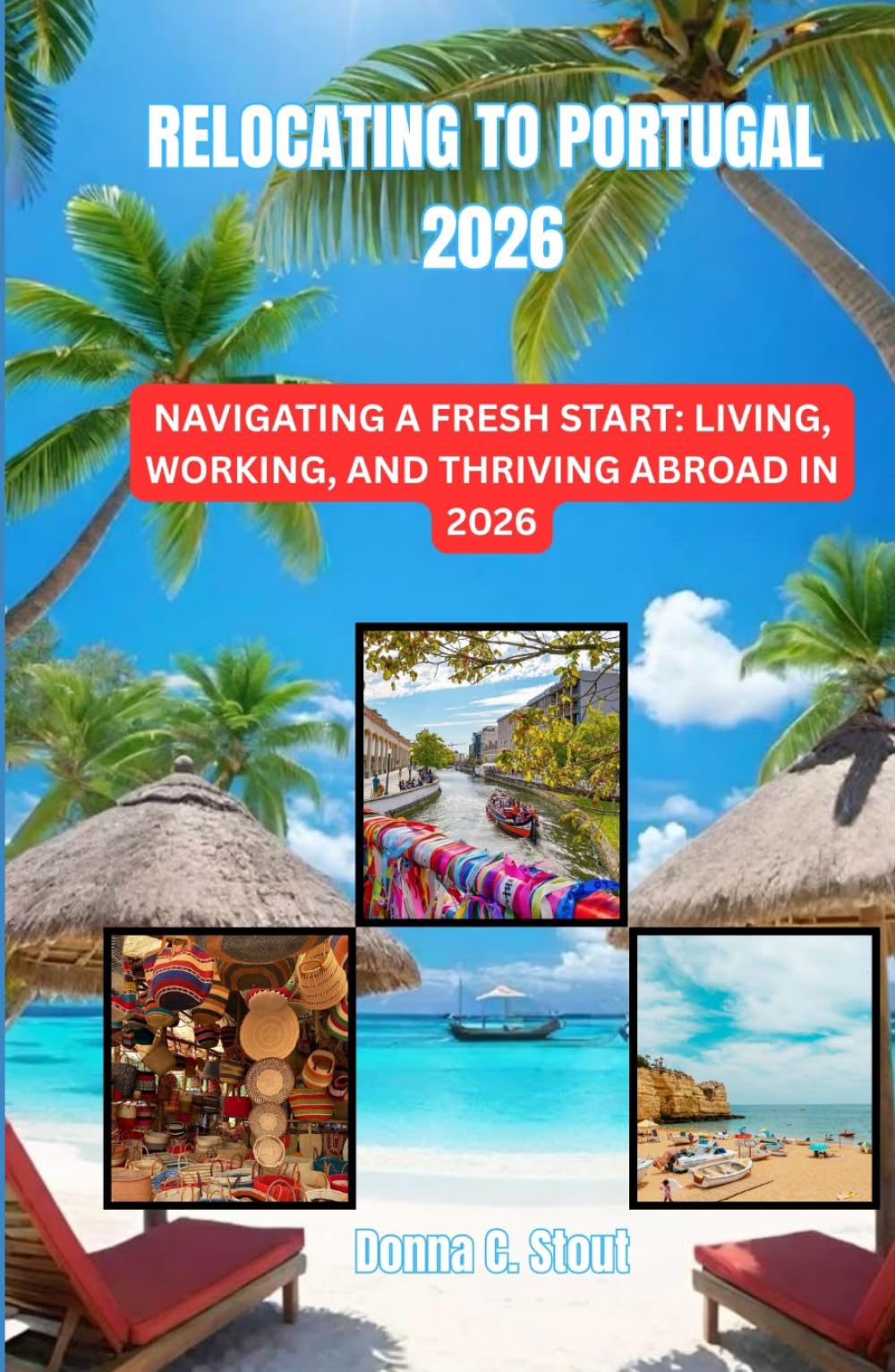 RELOCATING TO PORTUGAL 2026: NAVIGATING A FRESH START: LIVING, WORKING, AND THRIVING ABROAD IN 2026