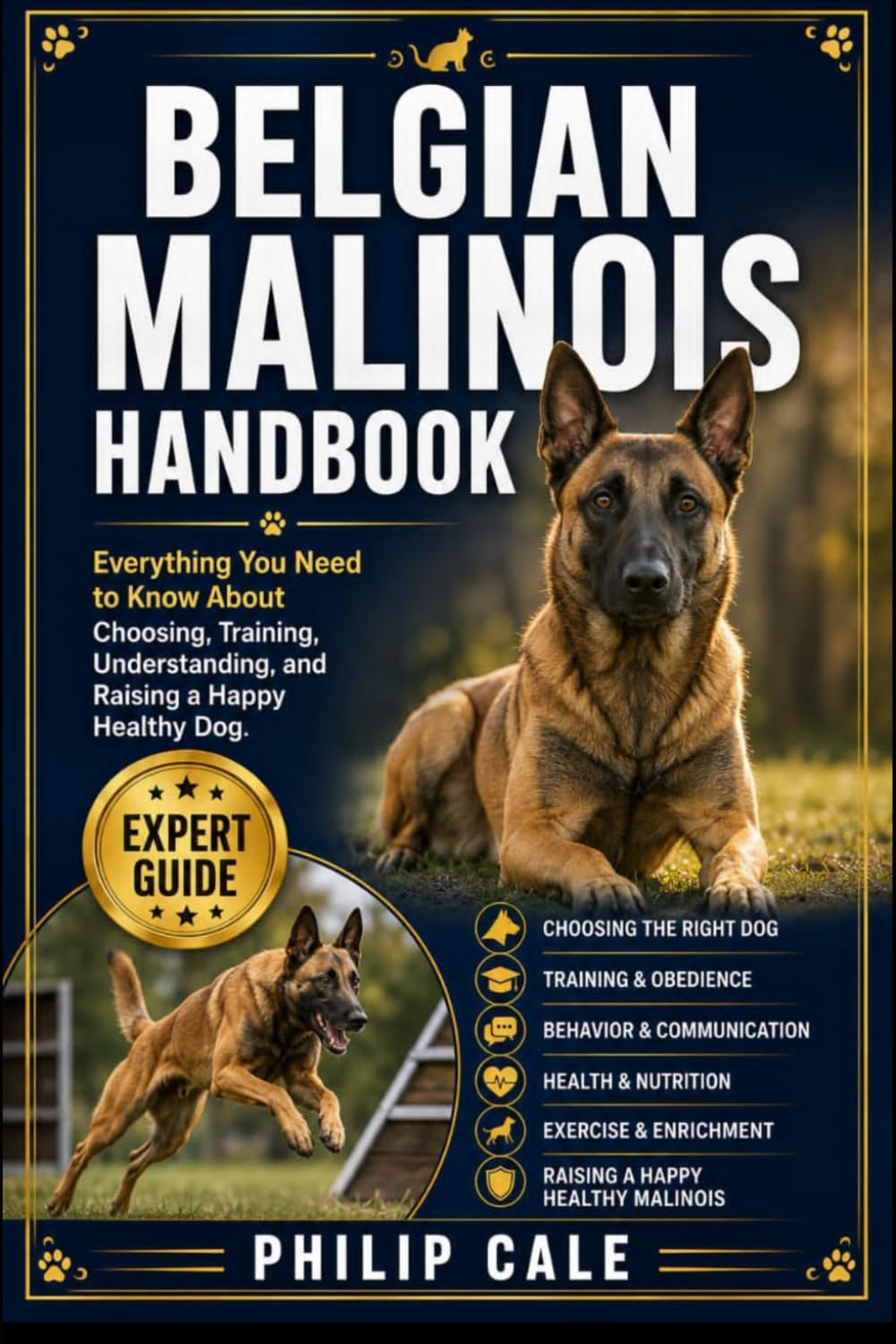 BELGIAN MALINOIS HANDBOOK: Everything You Need to Know About Choosing, Training, Understanding, and Raising a Happy Healthy Dog.