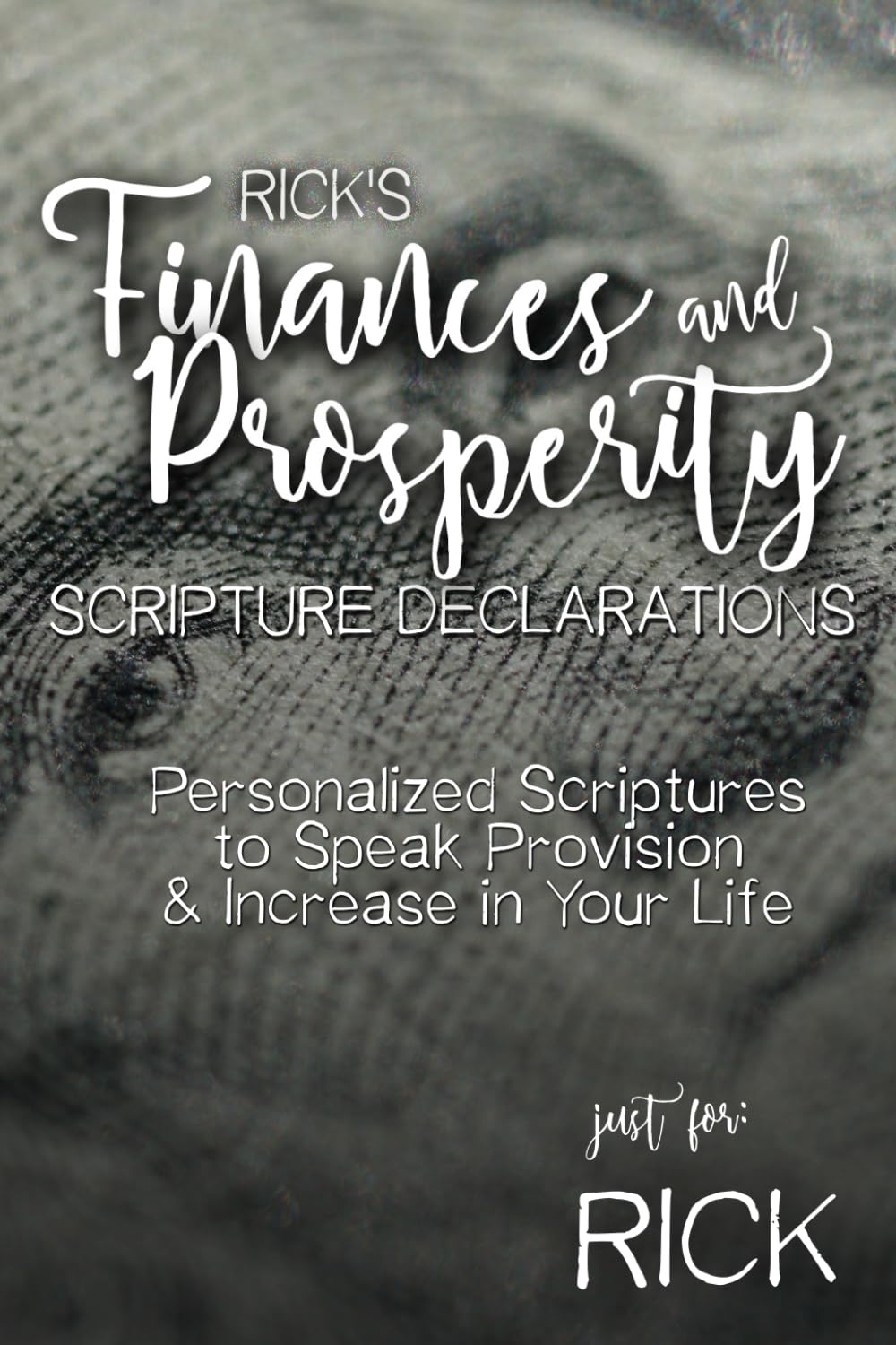 Rick's Finances and Prosperity Scripture Declarations: Personalized Scriptures to Speak Provision & Increase in Your Life (Rick's Personalized Scriptures Set)
