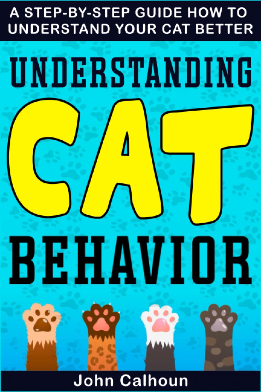 UNDERSTANDING CAT BEHAVIOR: A STEP-BY-STEP GUIDE HOW TO UNDERSTAND YOUR CAT BETTER