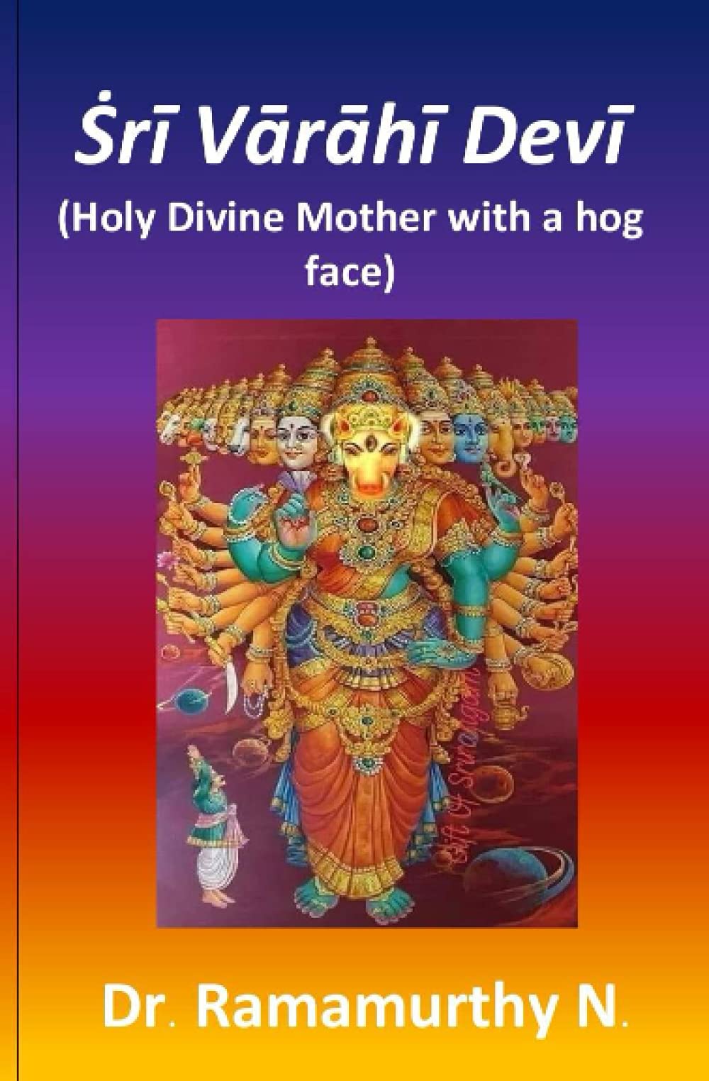 Ṡrī Vārāhī Devī: Holy Divine Mother with a hog face