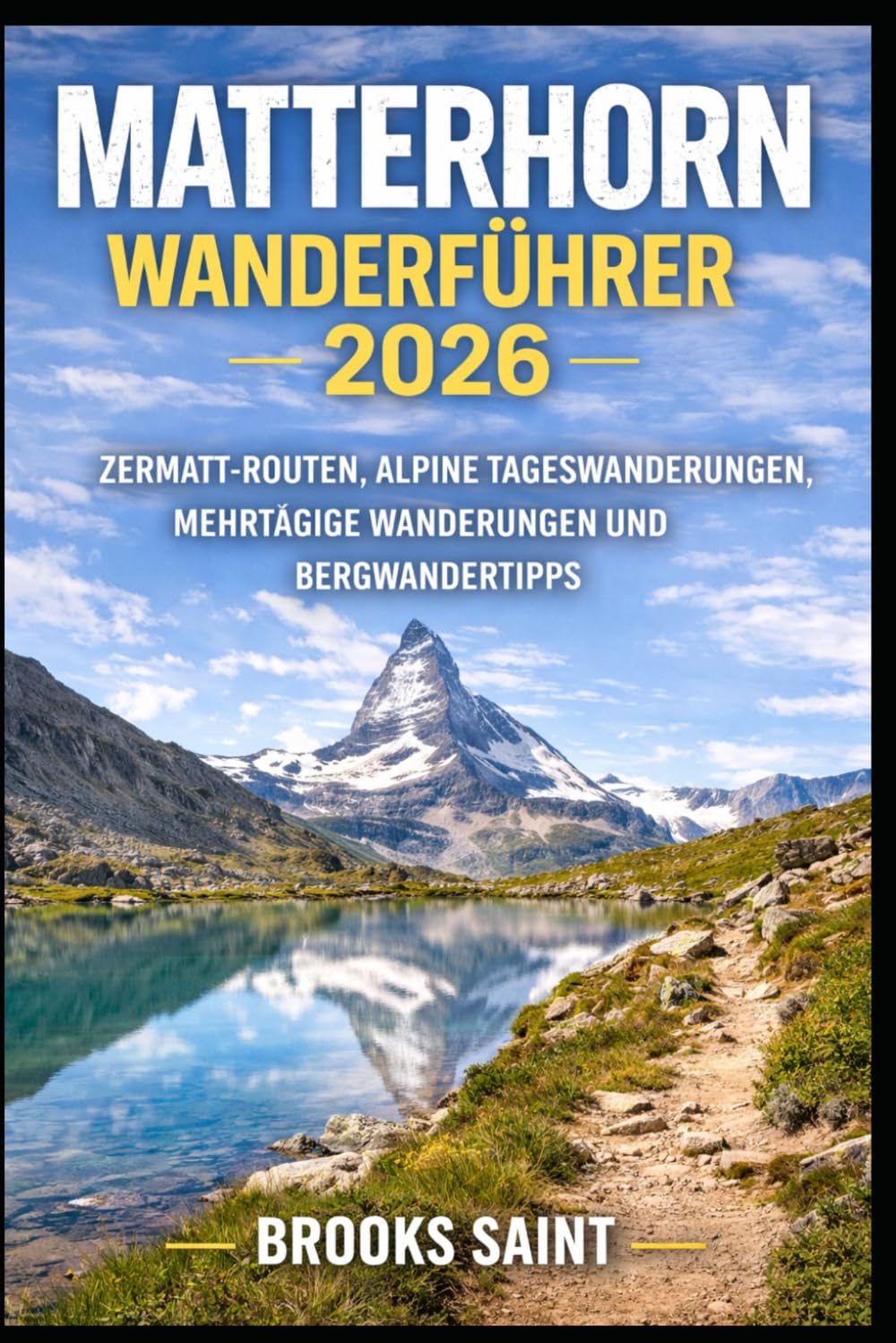 MATTERHORN WANDERFÜHRER 2026: ZERMATT-ROUTEN, ALPINE TAGESWANDERUNGEN, MEHRTÄGIGE WANDERUNGEN UND BERGWANDERTIPPS (ROAM THE EARTH)