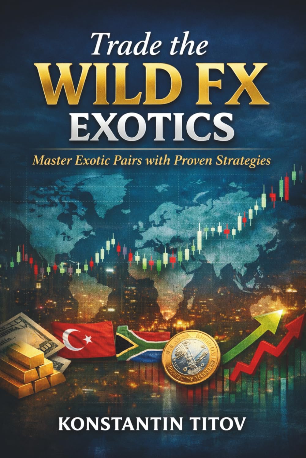 Trade the Wild FX Exotics: Master Exotic Pairs with Proven Strategies (Institutional-Style Forex Trading)