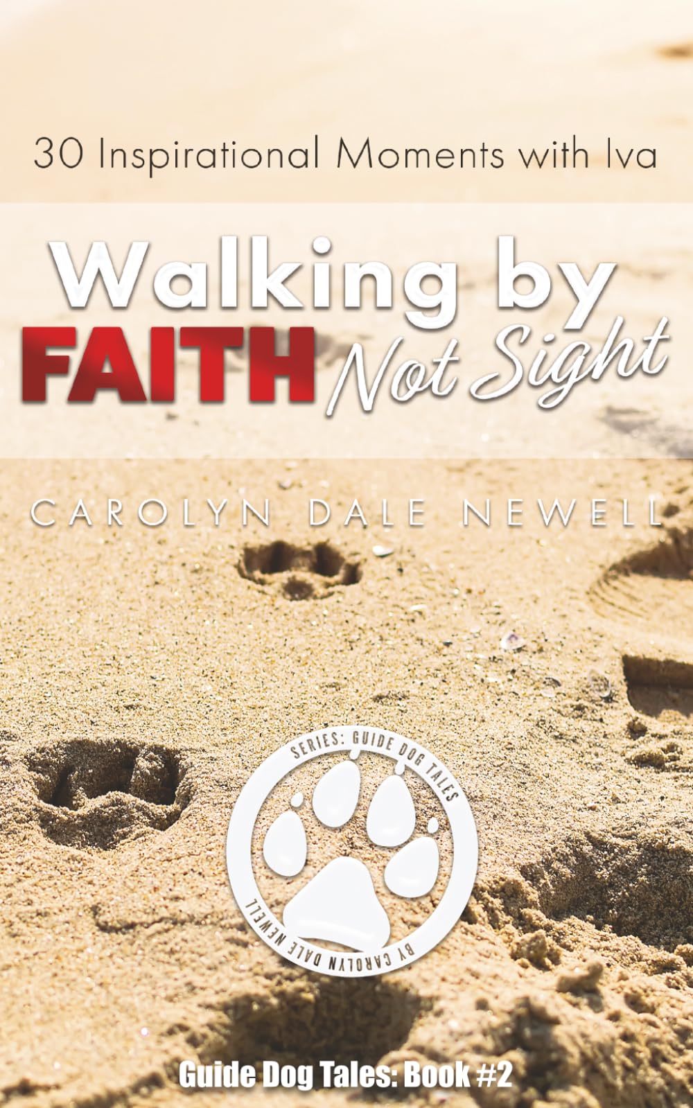 Walking By Faith, Not Sight: 30 Inspirational Moments with Iva: 2 (Guide Dog Tales)
