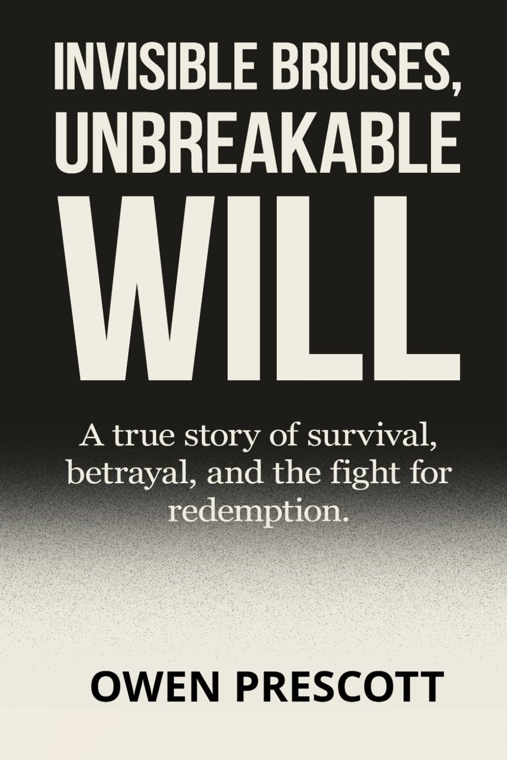 Invisible Bruises, Unbreakable Will: A True Story of Survival, Betrayal, and the Fight for Redemption After Trauma