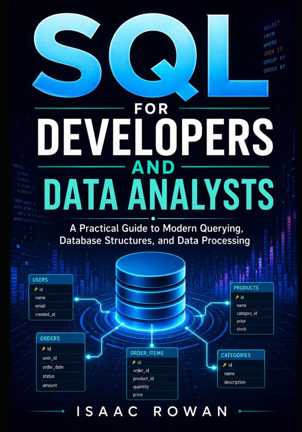 SQL for Developers and Data Analysts: A Practical Guide to Modern Querying, Database Structures, and Data Processing