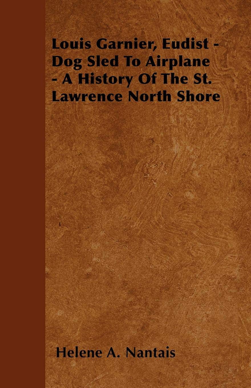 Louis Garnier, Eudist - Dog Sled To Airplane - A History Of The St. Lawrence North Shore