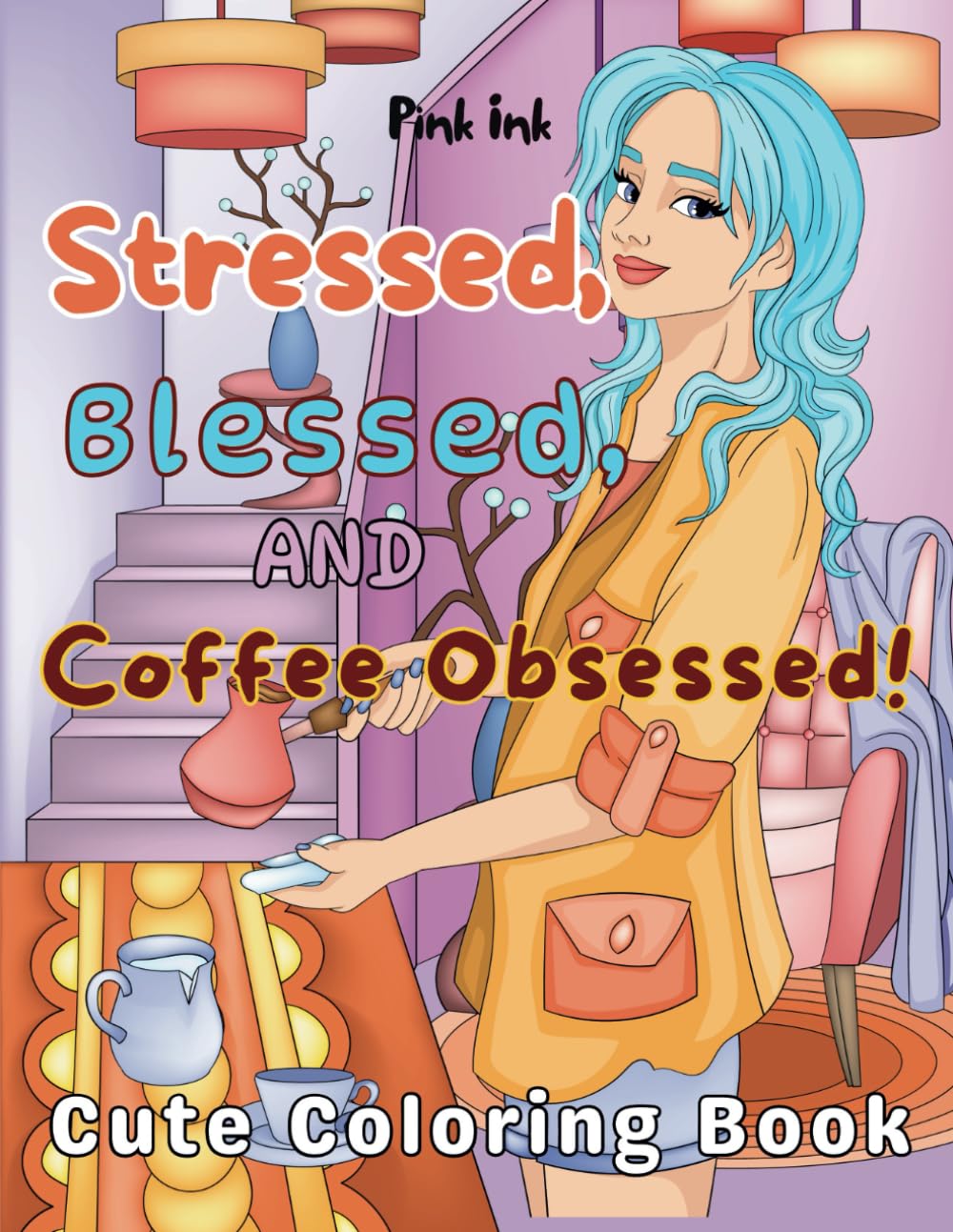 STRESSED, BLESSED, AND COFFEE OBSESSED: Cute Coloring Book