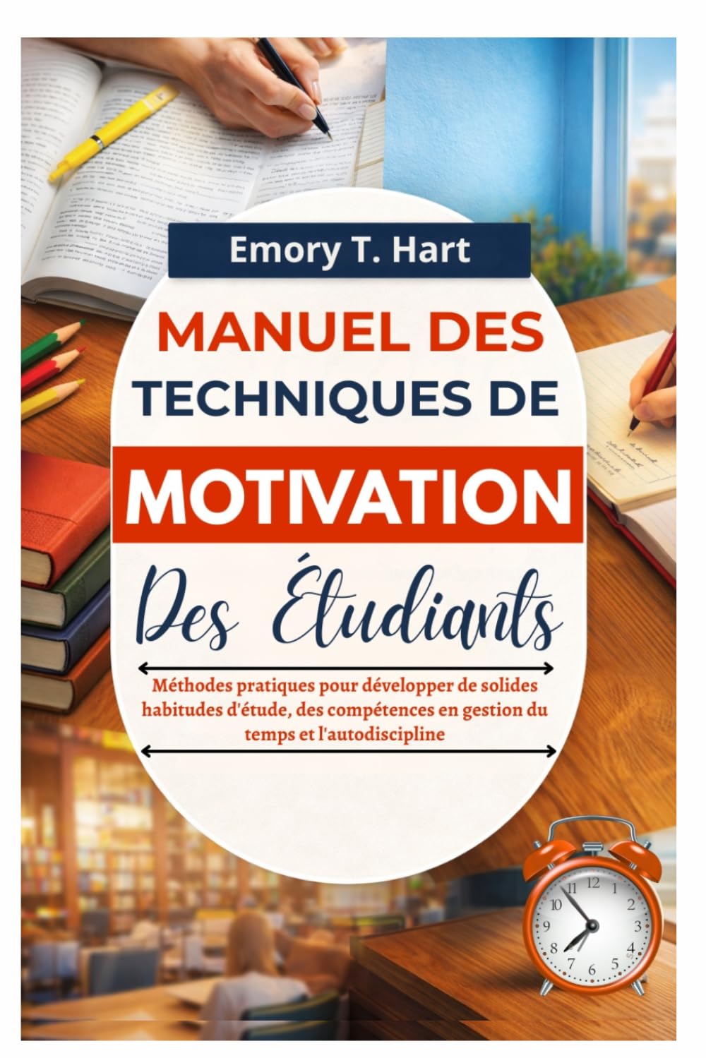 Manuel des techniques de motivation des étudiants: Méthodes pratiques pour développer de solides habitudes d'étude, des compétences en gestion du temps et l'autodiscipline