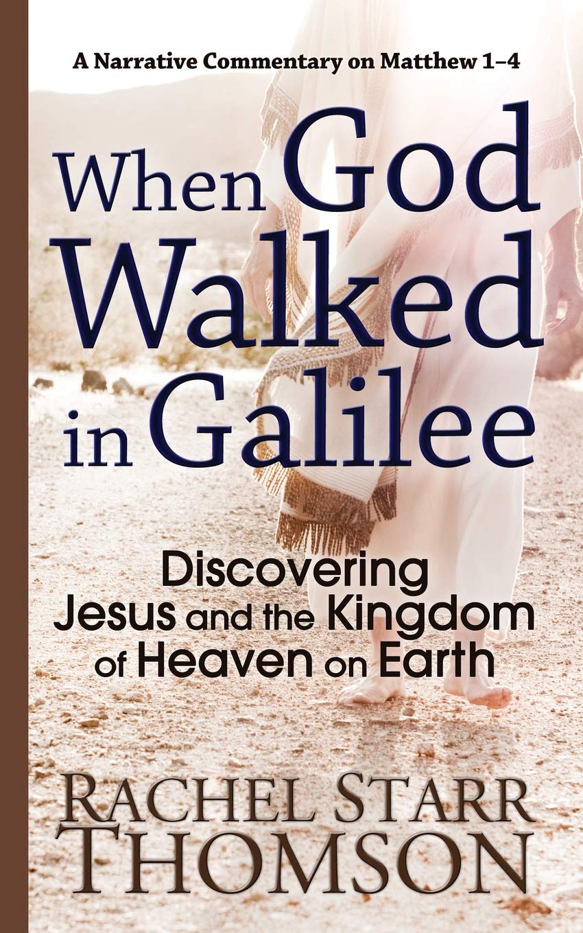 When God Walked in Galilee: Discovering Jesus and the Kingdom of Heaven on Earth: A Narrative Commentary on Matthew 1–4 (The Narrative Commentary Series)