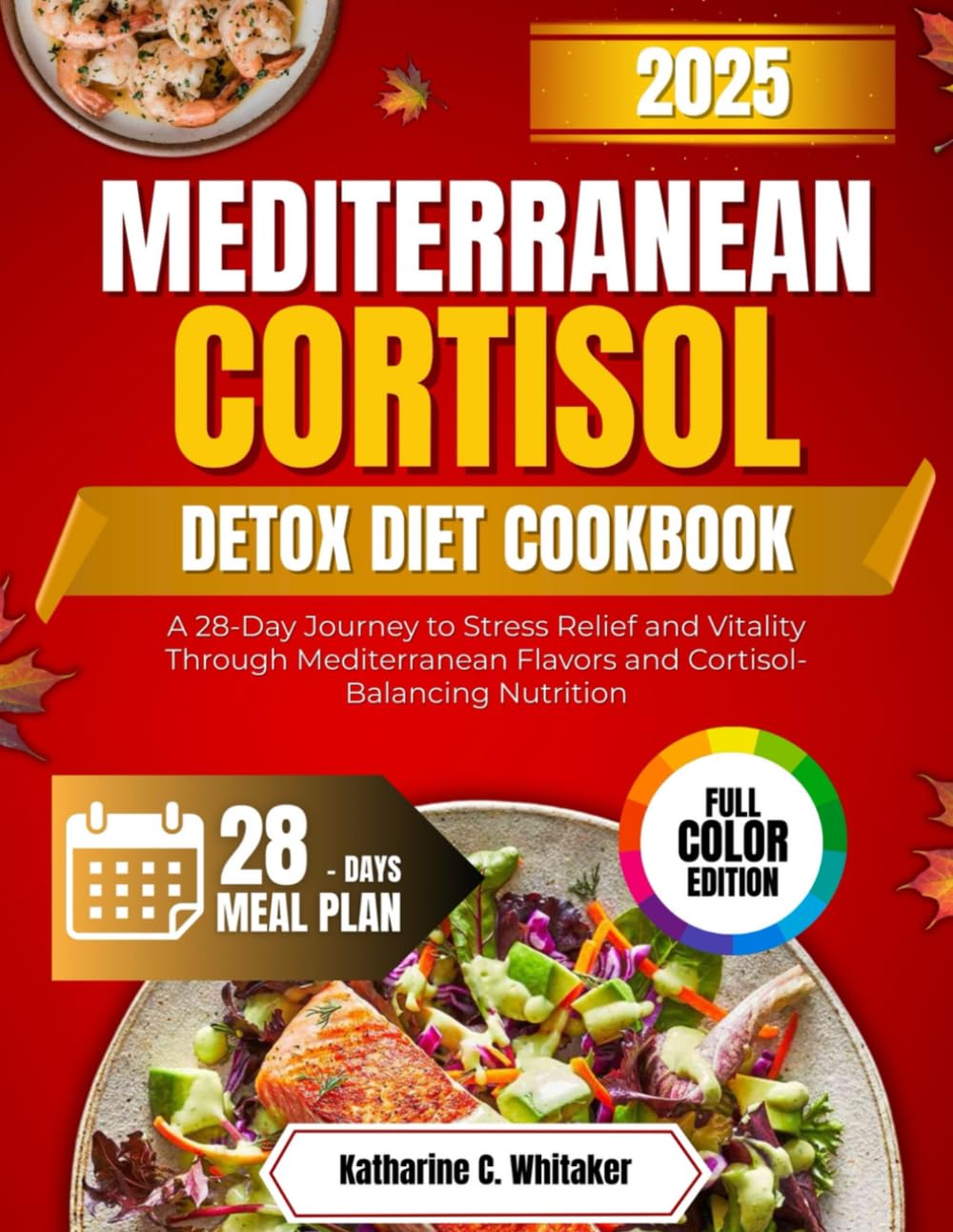 Mediterranean Cortisol Detox Diet Cookbook 2025: A 28-Day Journey to Stress Relief and Vitality Through Mediterranean Flavors and Cortisol-Balancing Nutrition