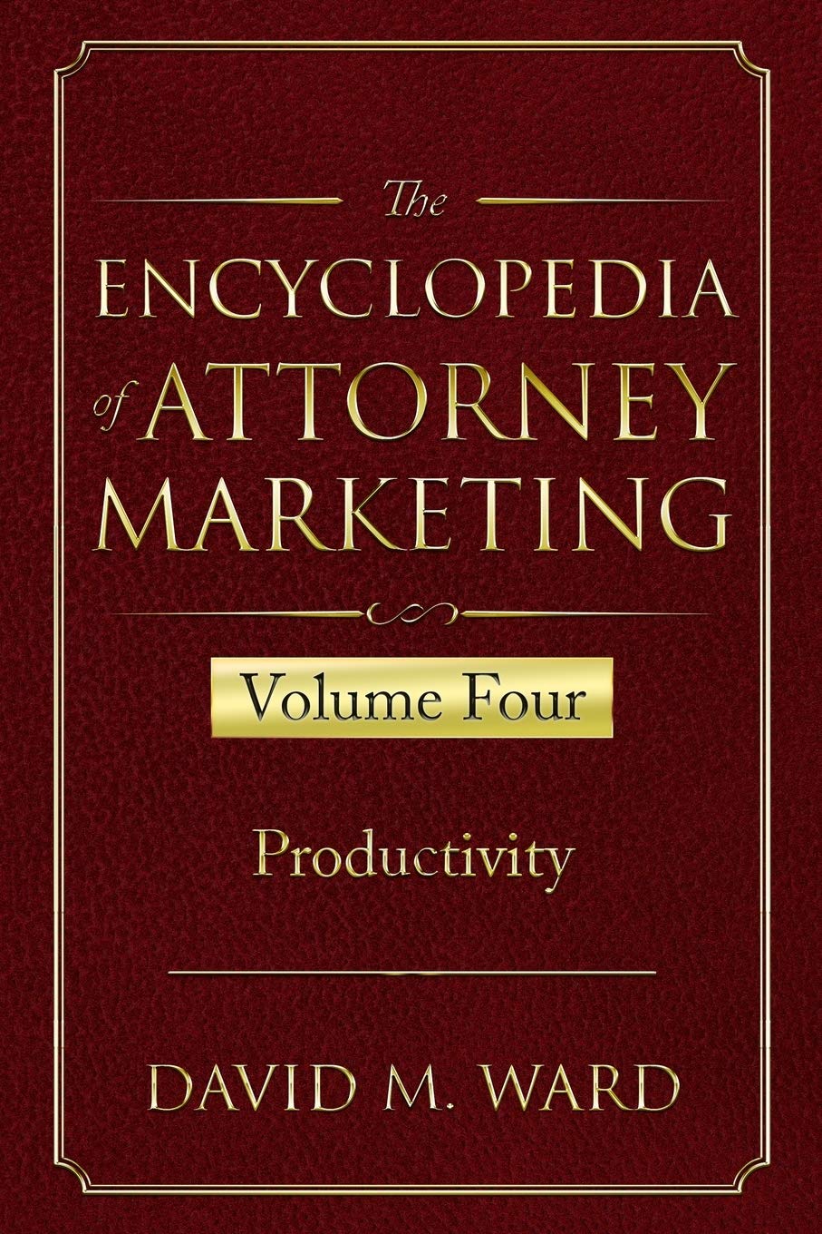 The Encyclopedia of Attorney Marketing: Volume Four--Productivity: 4