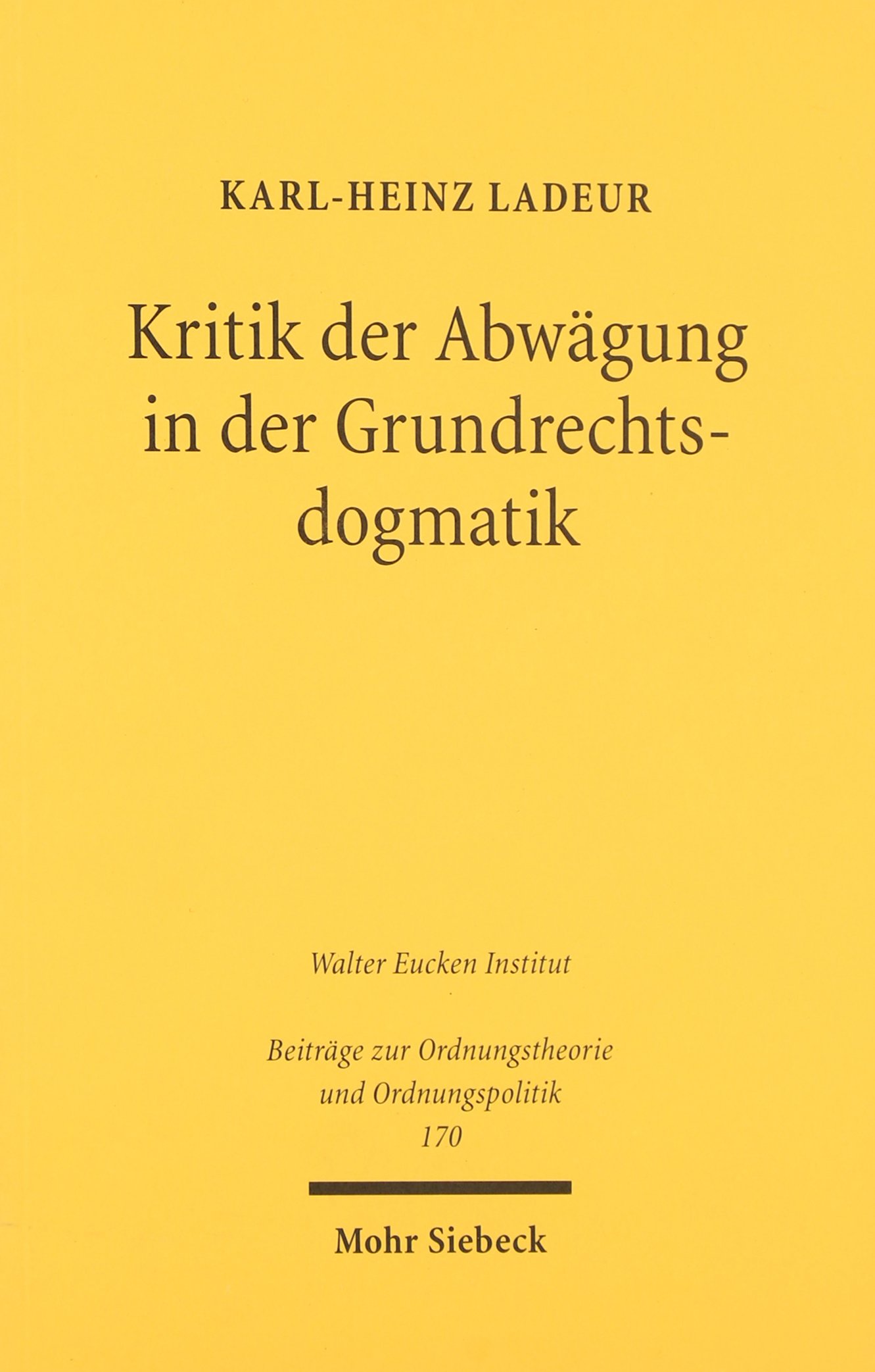 Kritik der Abwägung in der Grundrechtsdogmatik: Plädoyer für eine Erneuerung der liberalen Grundrechtstheorie: Pladoyer Fur Eine Erneuerung Der ... und Ordnungspolitik, Band 170)