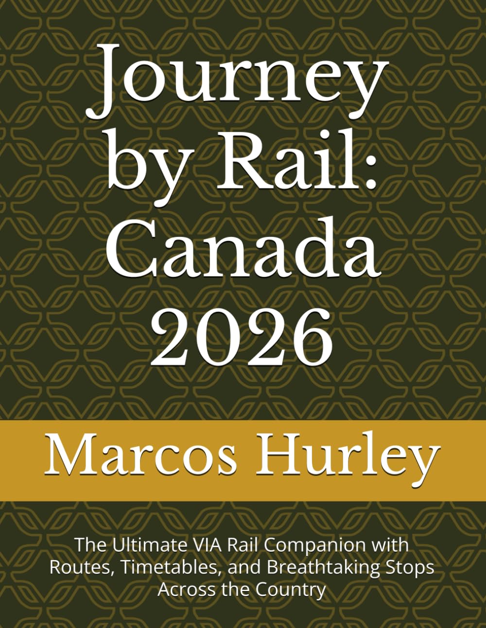 Journey by Rail: Canada 2026: The Ultimate VIA Rail Companion with Routes, Timetables, and Breathtaking Stops Across the Country