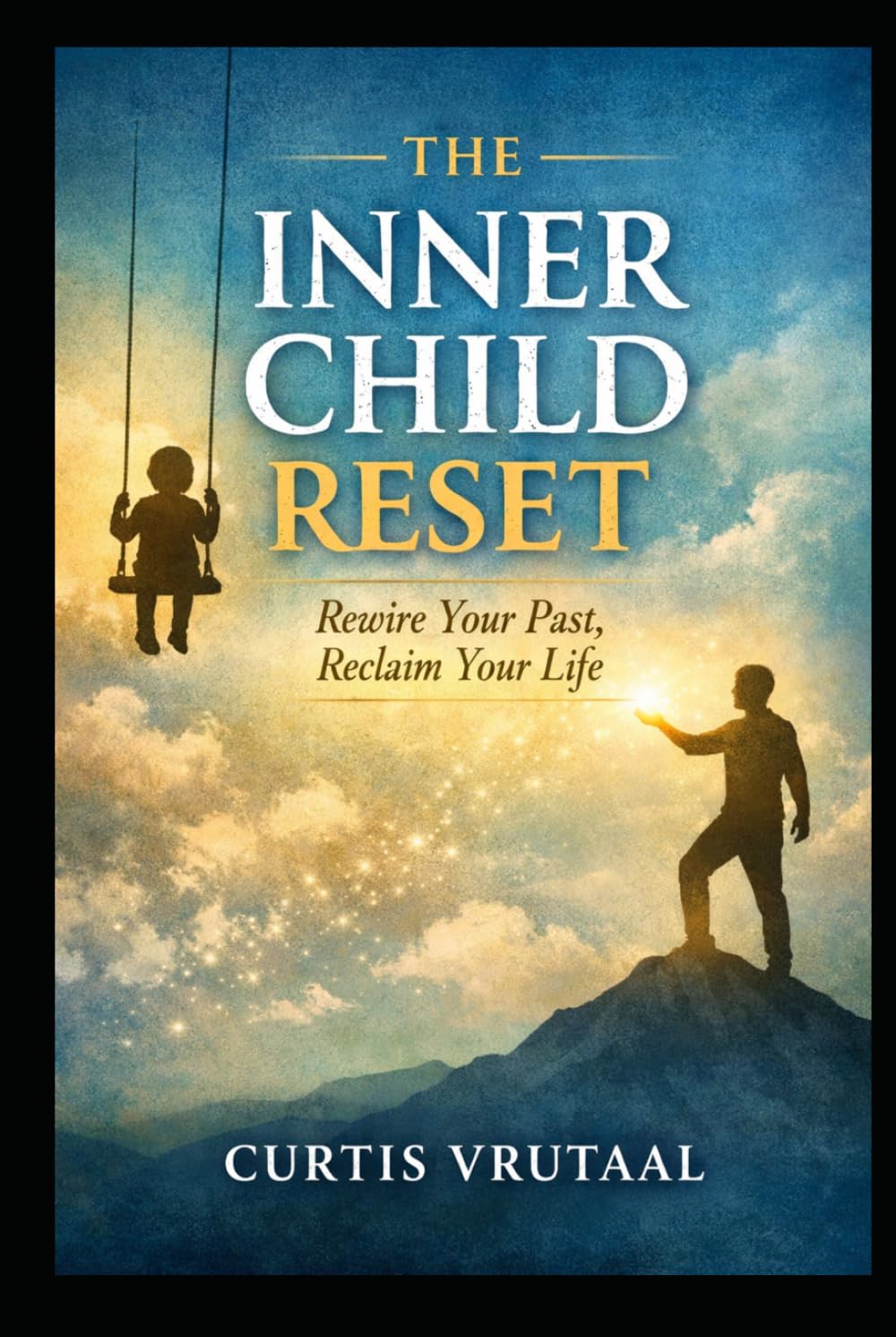 THE INNER CHILD RESET: Rewire Your Past, Reclaim Your Life