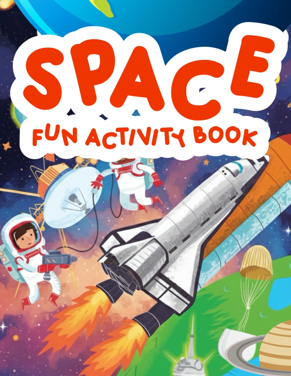 Space Fun Activity Book: Explore planets rockets astronauts and galaxies through engaging activities that inspire curiosity creativity and early learning in young kids