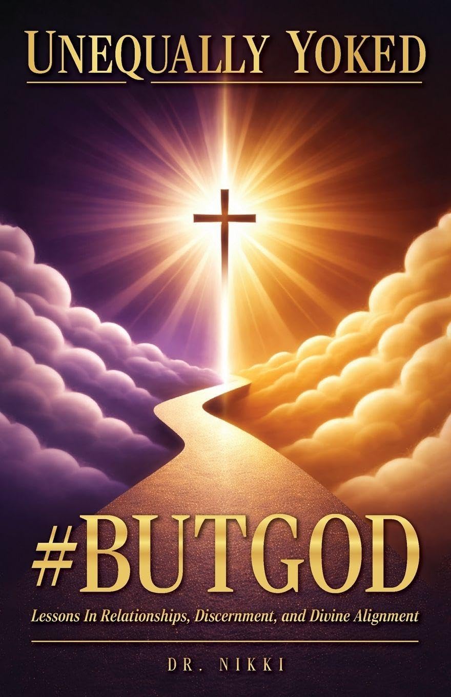 Unequally Yoked: #ButGod, Lessons In Relationships, Discernment, and Divine Alignment