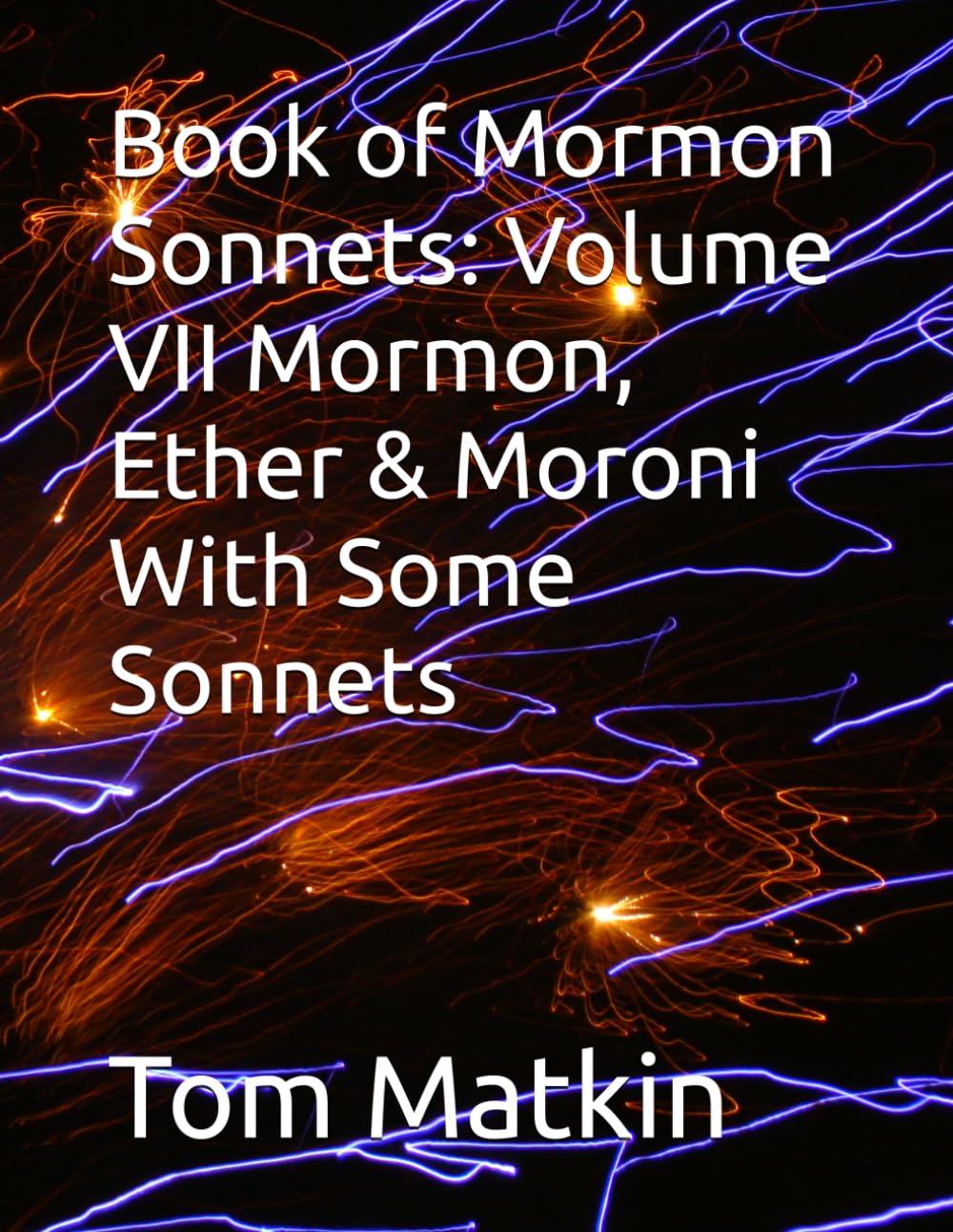 Book of Mormon Sonnets: Volume VII Mormon, Ether & Moroni With Some Sonnets
