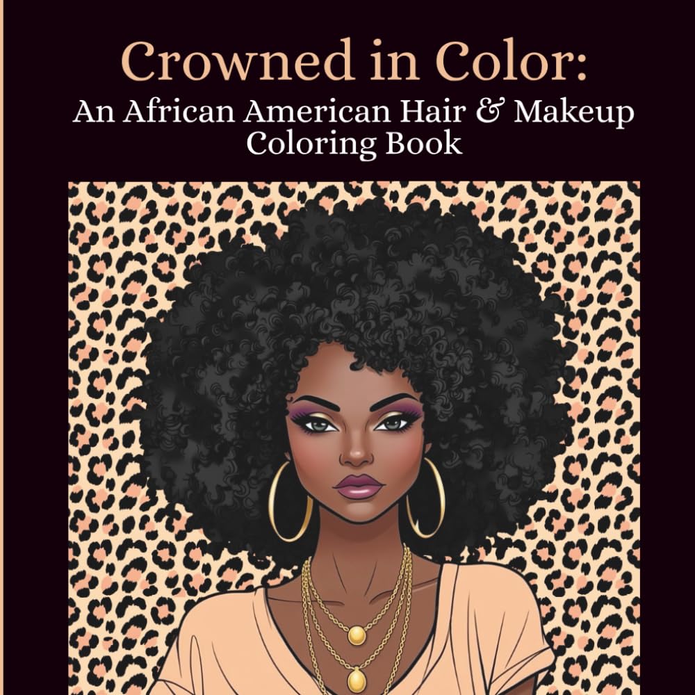 Crowned in Color: African American Hair & Makeup Coloring Book for Adults: 51 Stunning Illustrations Celebrating Black Beauty, Natural Hairstyles, and ... & Empowerment Coloring Book for Women