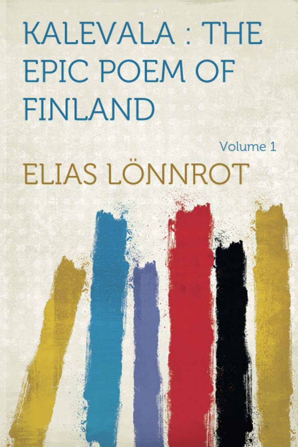 Kalevala : the Epic Poem of Finland: The Epic Poem of Finland - Volume 01