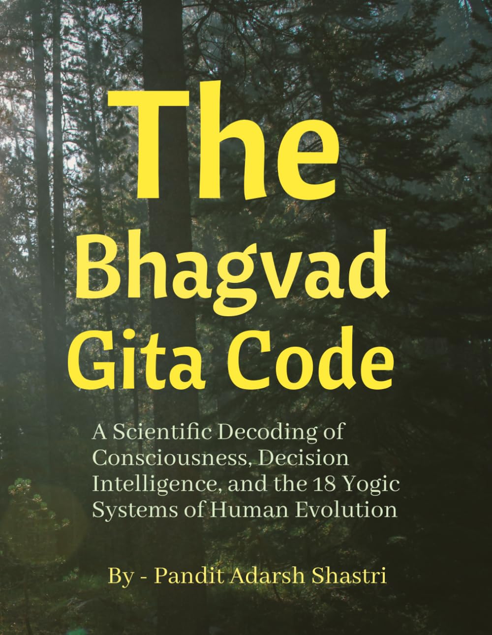 The Bhagavad Gita Code: A Scientific Decoding of Consciousness, Decision Intelligence, and the 18 Yogic Systems of Human Evolution