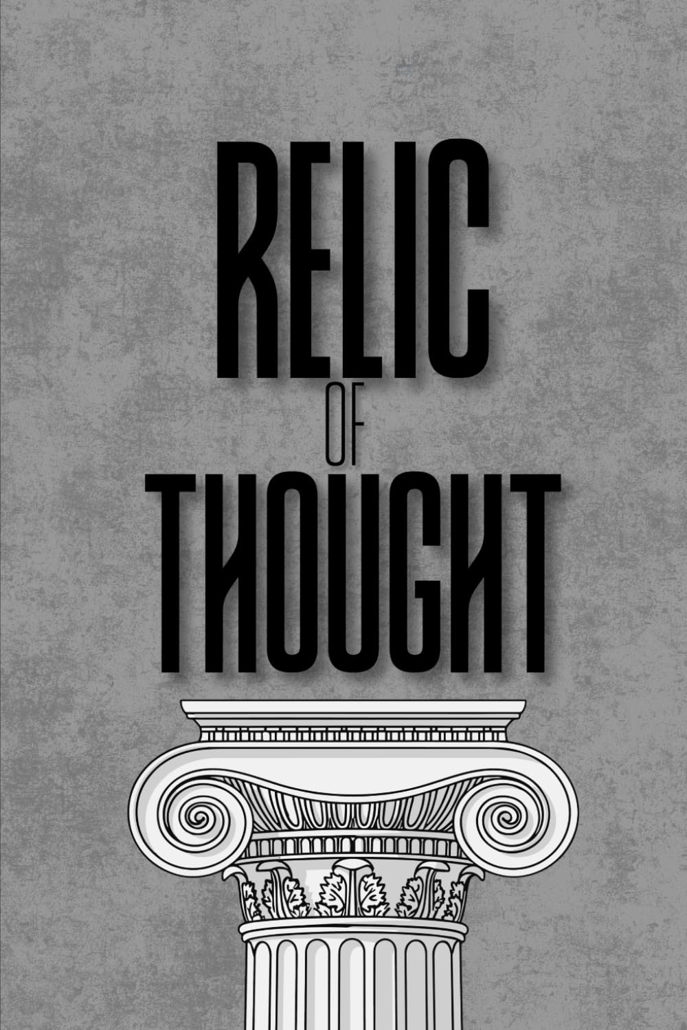 Relic of Thought: A Guide to Better Thinking, Deeper Understanding, and Greater Wisdom (Relics of Stoics)