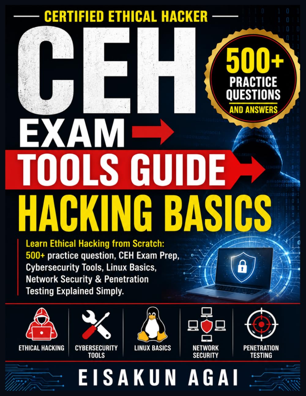CEH EXAM → TOOLS GUIDE → HACKING BASICS: Learn Ethical Hacking from Scratch: 500+ practice question, CEH Exam Prep, Cybersecurity Tools, Linux Basics, ... & Penetration Testing Explained Simply