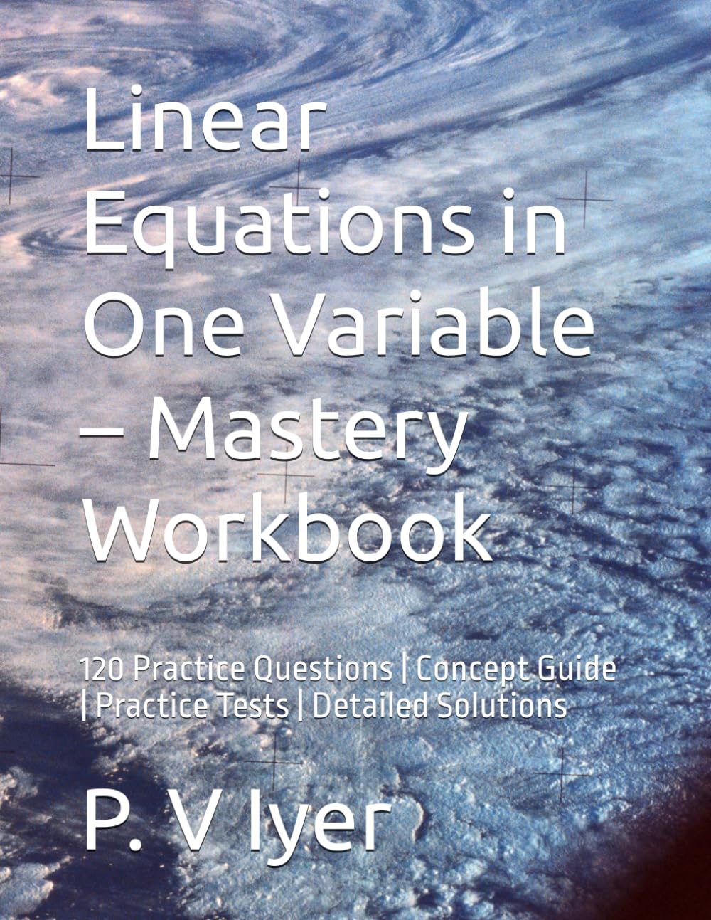 Linear Equations in One Variable – Mastery Workbook: 120 Practice Questions | Concept Guide | Practice Tests | Detailed Solutions