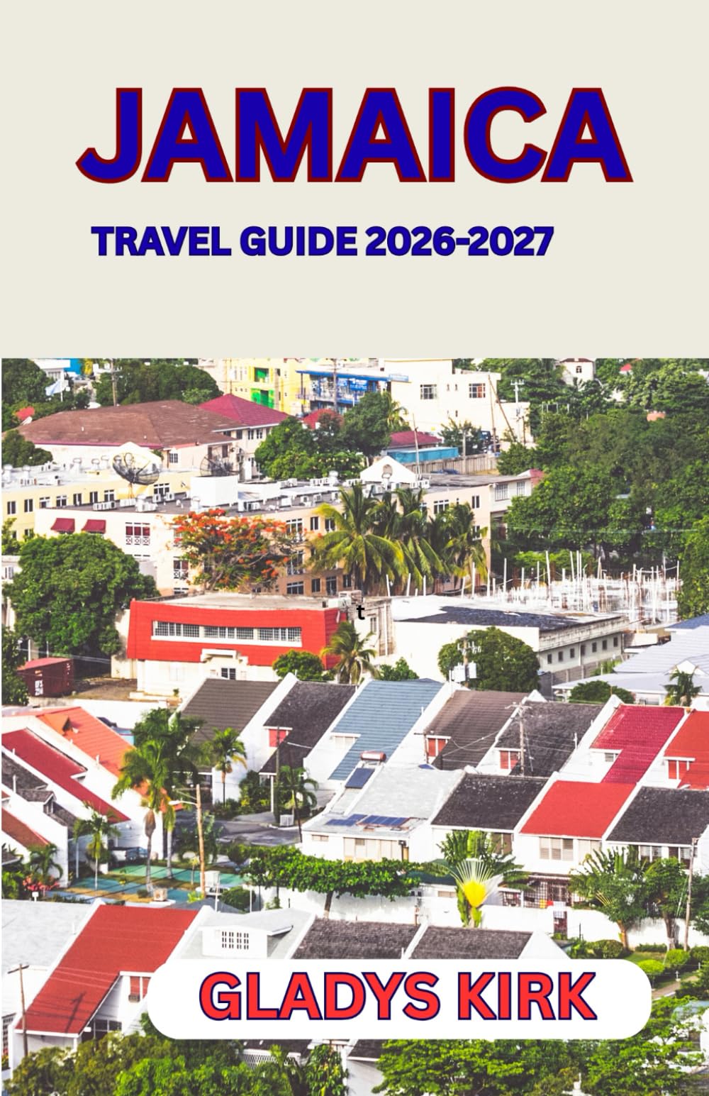 JAMAICA TRAVEL GUIDE 2026–2027: Your Complete Companion to Island Adventures, Culture, and Hidden Gems