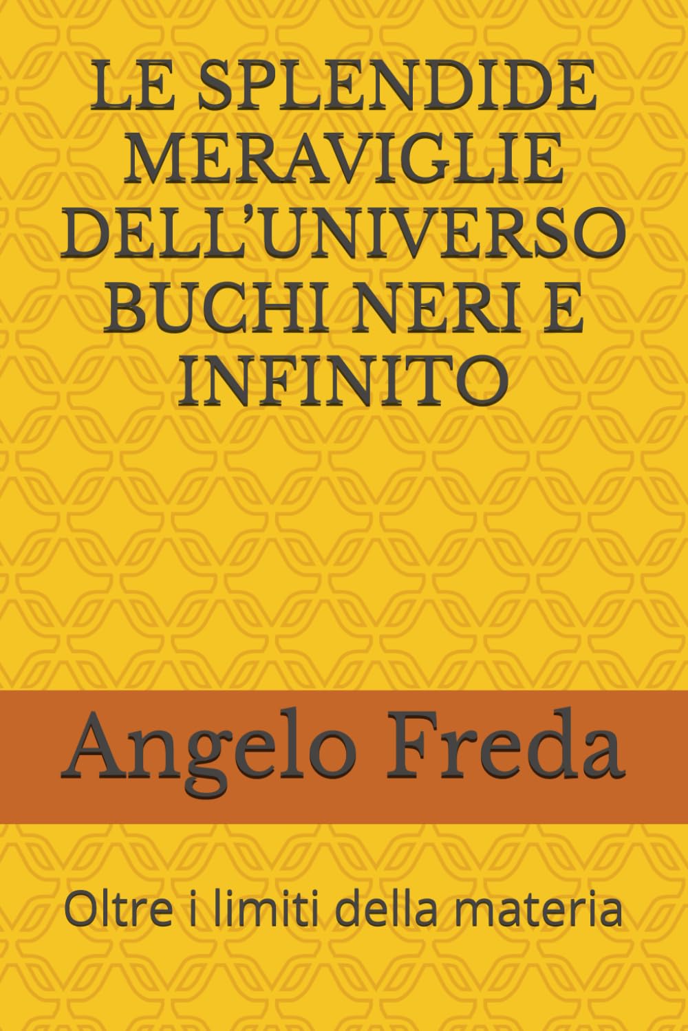LE SPLENDIDE MERAVIGLIE DELL’UNIVERSO BUCHI NERI E INFINITO: Oltre i limiti della materia: 8