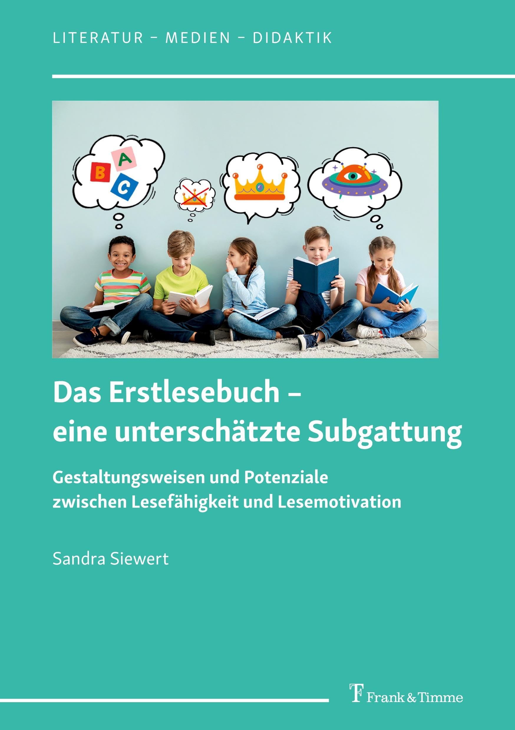 Das Erstlesebuch – eine unterschätzte Subgattung: Gestaltungsweisen und Potenziale zwischen Lesefähigkeit und Lesemotivation (Literatur – Medien – Didaktik, Band 15)