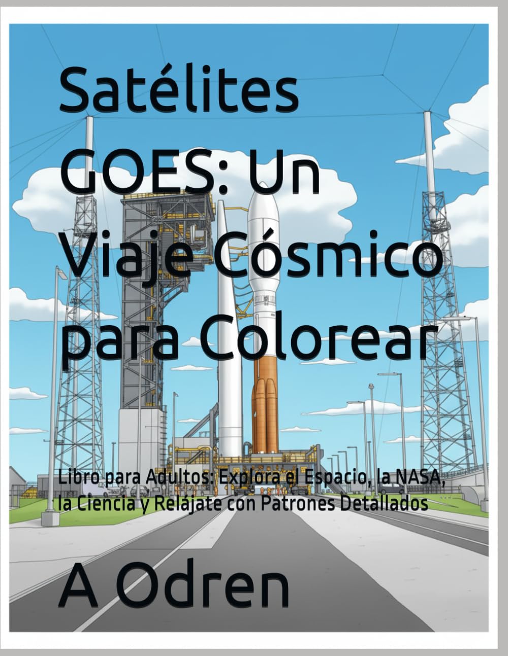 Satélites GOES: Un Viaje Cósmico para Colorear: Libro para Adultos: Explora el Espacio, la NASA, la Ciencia y Relájate con Patrones Detallados