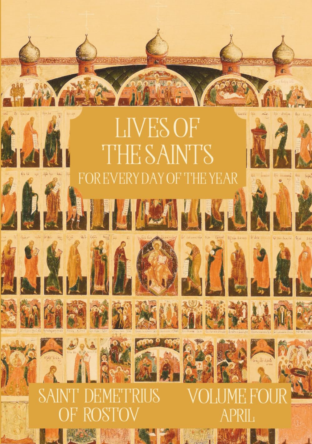 The Lives of the Saints for Every Day of the Year - April: Volume 4 - with Old and New Calendar Dates - Annotated