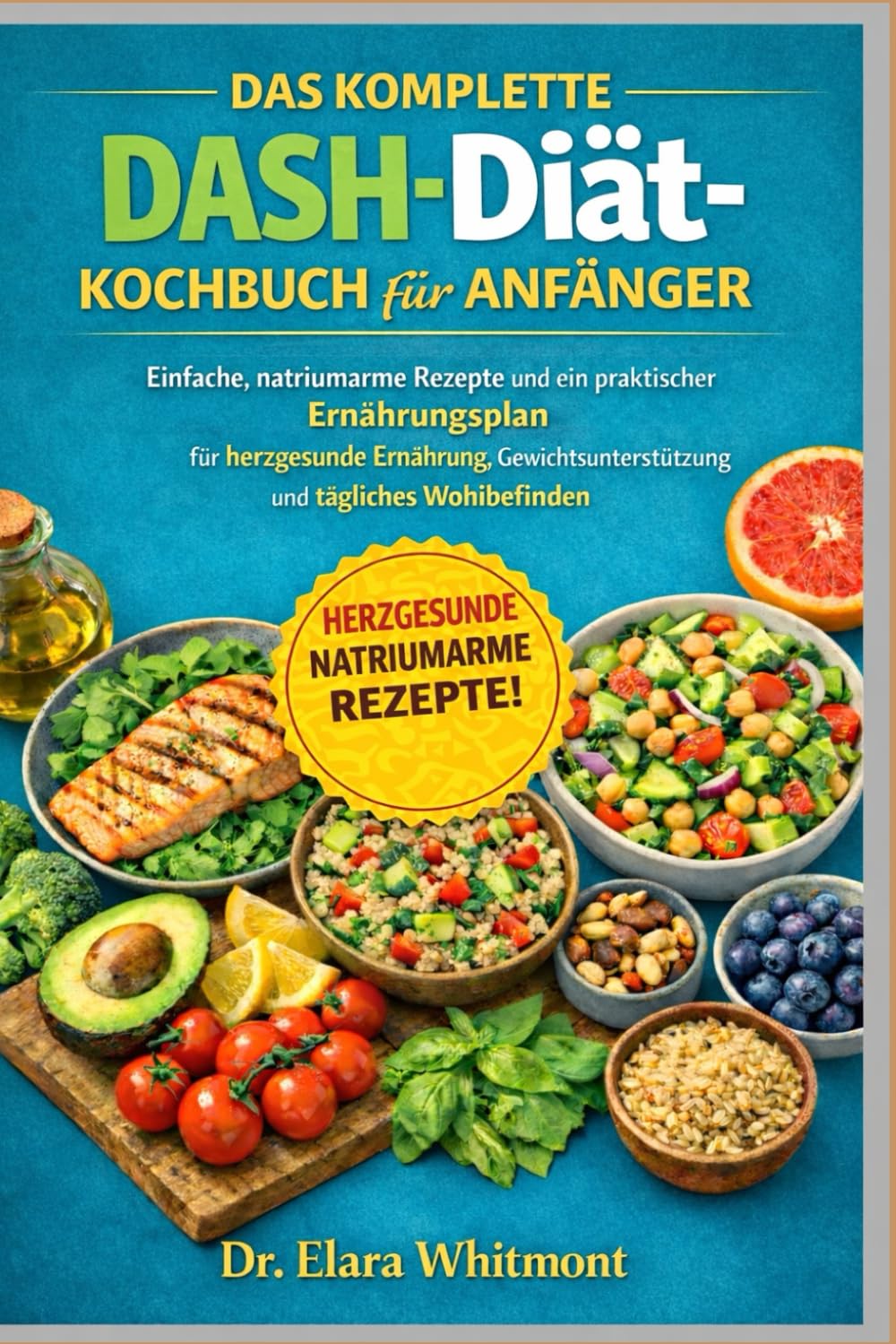 DAS KOMPLETTE DASH-DIÄT-KOCHBUCH FÜR ANFÄNGER: Einfache, natriumarme Rezepte und ein praktischer Ernährungsplan für herzgesunde Ernährung, Gewichtsunterstützung und tägliches Wohlbefinden