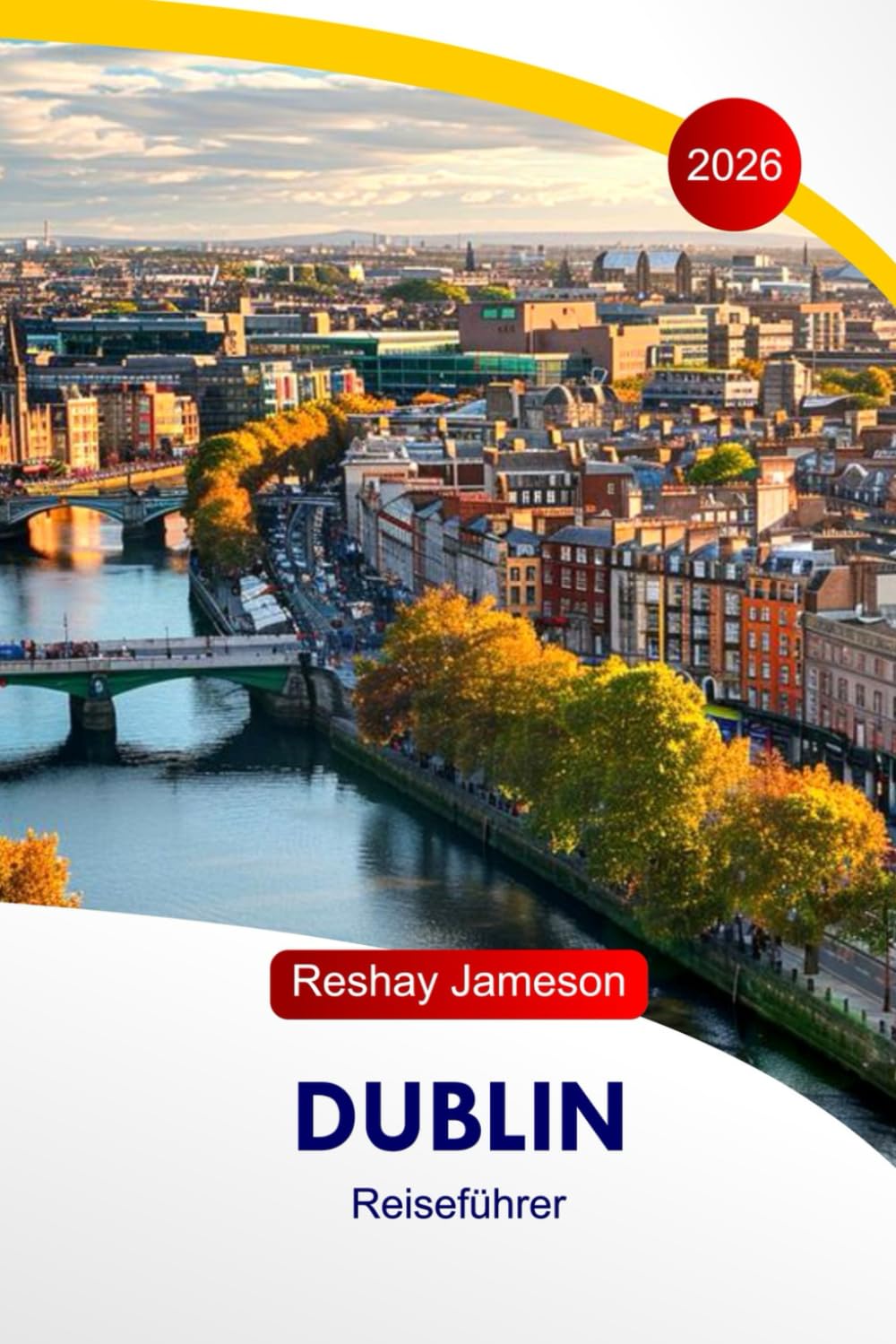 Dublin Reiseführer 2026: Entdecken Sie Irland Top-Attraktionen, unentdeckte Schätze, versteckte Schätze, Essen, Unterkünfte, Insidertipps und perfekte Reiserouten
