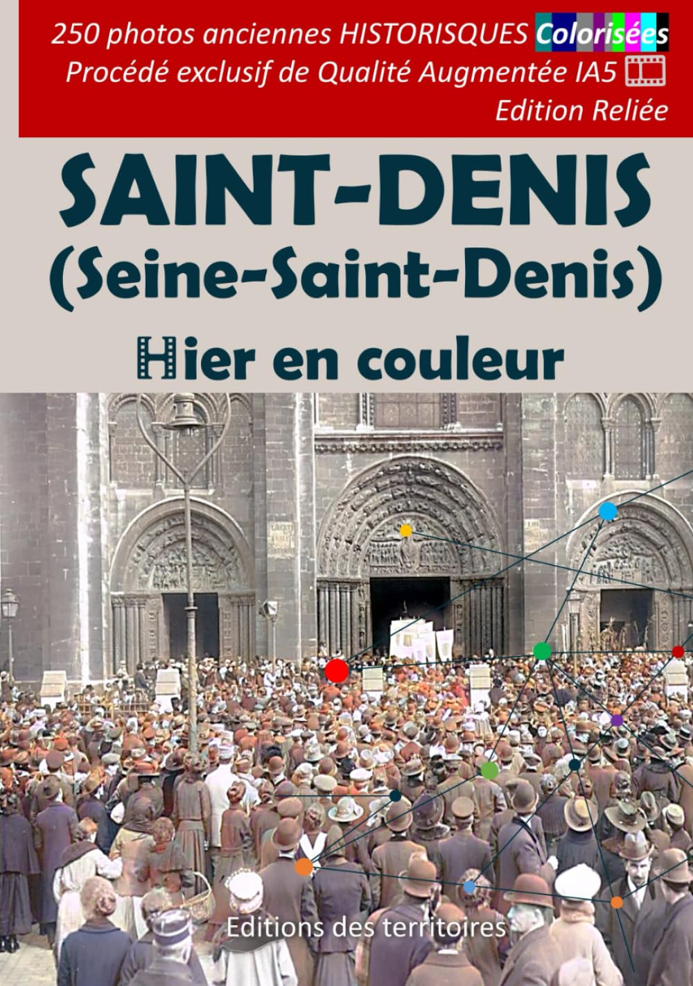 Saint-Denis (Seine-Saint-Denis) | Hier en couleur: 250 photos anciennes HISTORIQUES Colorisées - Procédé exclusif de Qualité Augmentée IA5 - Edition reliée - Carte postales de collection