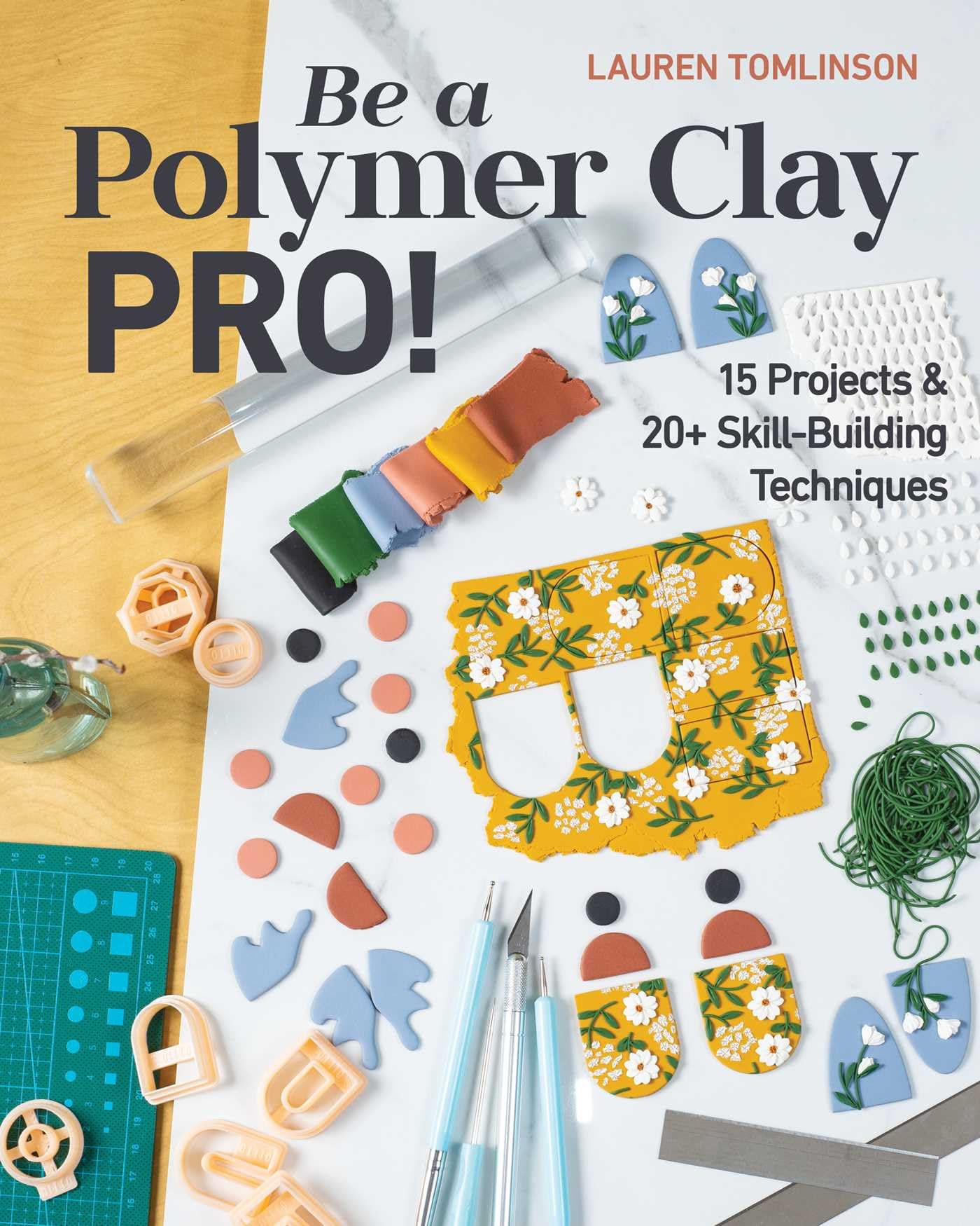 Be a Polymer Clay Pro!: 15 projects & 20+ skill-building techniques