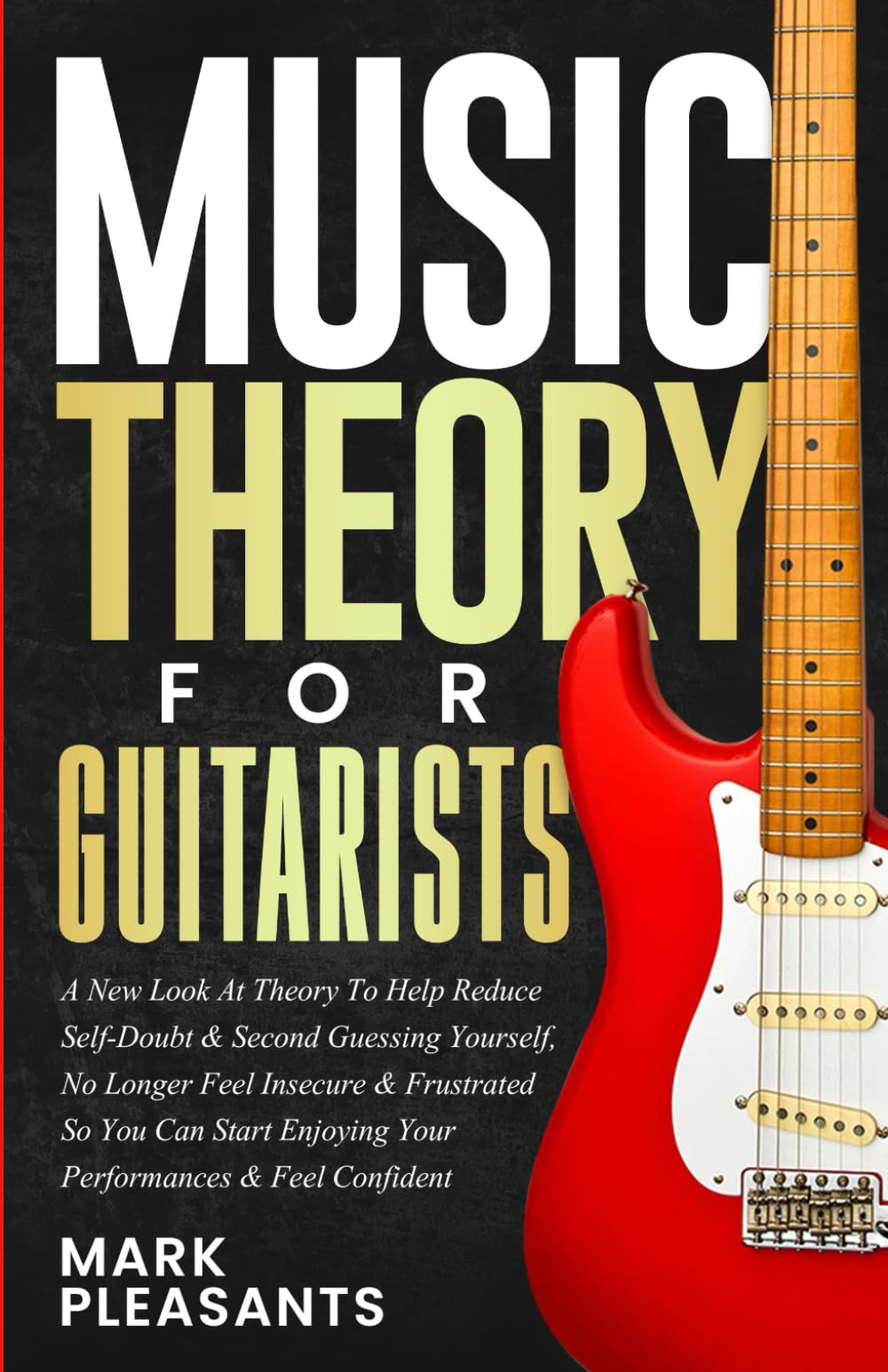 Music Theory for Guitarists: A New Look at Theory to Help Reduce Self-Doubt & Second Guessing Yourself, No Longer Feel Insecure & Frustrated So You ... Enjoying Your Performances & Feel Confident