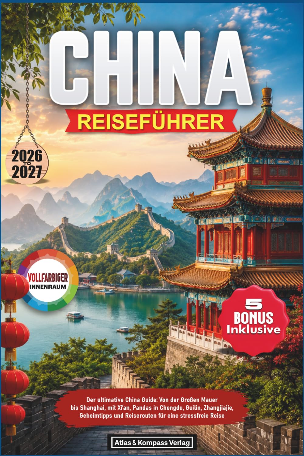 CHINA REISEFÜHRER 2026-2027: Der ultimative China Guide: Von der Großen Mauer bis Shanghai, mit Xi’an, Pandas in Chengdu, Guilin, Zhangjiajie, Geheimtipps und Reiserouten für eine stressfreie Reise