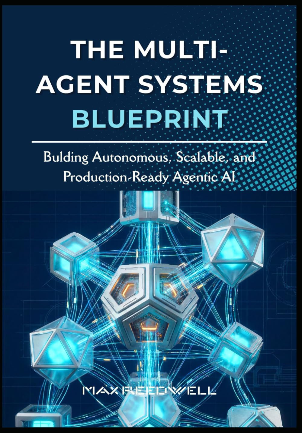 The Multi-Agent Systems Blueprint: Bulding Autonomous, Scalable, and Production-Ready Agentic AI